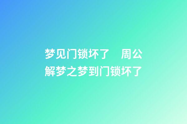 梦见门锁坏了　周公解梦之梦到门锁坏了